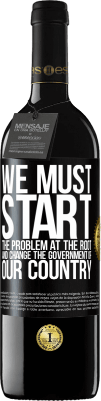 39,95 € Free Shipping | Red Wine RED Edition MBE Reserve We must start the problem at the root, and change the government of our country Black Label. Customizable label Reserve 12 Months Harvest 2014 Tempranillo