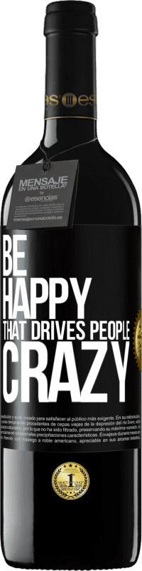 39,95 € Free Shipping | Red Wine RED Edition MBE Reserve Be happy. That drives people crazy Black Label. Customizable label Reserve 12 Months Harvest 2015 Tempranillo