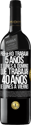 39,95 € Envío gratis | Vino Tinto Edición RED MBE Reserva Prefiero trabajar 5 años de lunes a domingo, que trabajar 40 años de lunes a viernes Etiqueta Negra. Etiqueta personalizable Reserva 12 Meses Cosecha 2015 Tempranillo