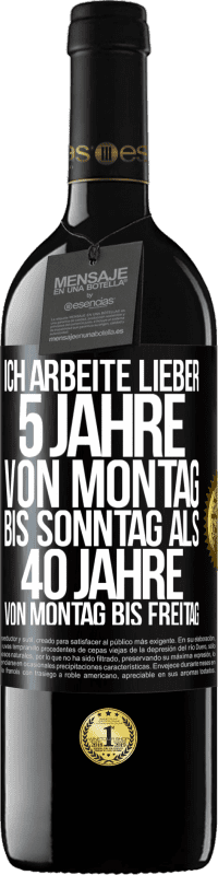 39,95 € Kostenloser Versand | Rotwein RED Ausgabe MBE Reserve Ich arbeite lieber 5 Jahre von Montag bis Sonntag als 40 Jahre von Montag bis Freitag Schwarzes Etikett. Anpassbares Etikett Reserve 12 Monate Ernte 2015 Tempranillo