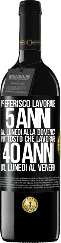 39,95 € Spedizione Gratuita | Vino rosso Edizione RED MBE Riserva Preferisco lavorare 5 anni dal lunedì alla domenica, piuttosto che lavorare 40 anni dal lunedì al venerdì Etichetta Nera. Etichetta personalizzabile Riserva 12 Mesi Raccogliere 2015 Tempranillo