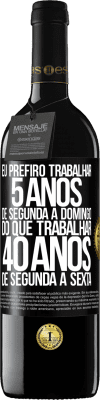 39,95 € Envio grátis | Vinho tinto Edição RED MBE Reserva Eu prefiro trabalhar 5 anos de segunda a domingo, do que trabalhar 40 anos de segunda a sexta Etiqueta Preta. Etiqueta personalizável Reserva 12 Meses Colheita 2015 Tempranillo