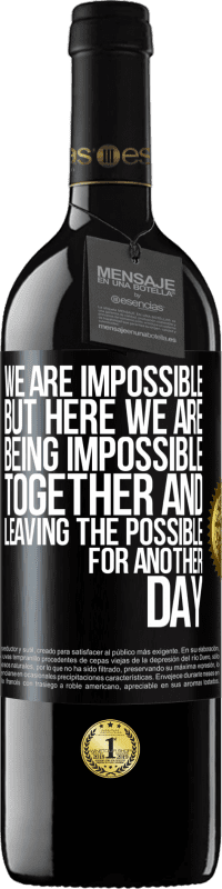 39,95 € Free Shipping | Red Wine RED Edition MBE Reserve We are impossible, but here we are, being impossible together and leaving the possible for another day Black Label. Customizable label Reserve 12 Months Harvest 2015 Tempranillo