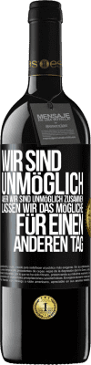 39,95 € Kostenloser Versand | Rotwein RED Ausgabe MBE Reserve Wir sind unmöglich, aber wir sind unmöglich zusammen. Lassen wir das Mögliche für einen anderen Tag Schwarzes Etikett. Anpassbares Etikett Reserve 12 Monate Ernte 2015 Tempranillo