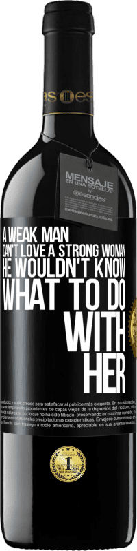 39,95 € Free Shipping | Red Wine RED Edition MBE Reserve A weak man can't love a strong woman, he wouldn't know what to do with her Black Label. Customizable label Reserve 12 Months Harvest 2014 Tempranillo