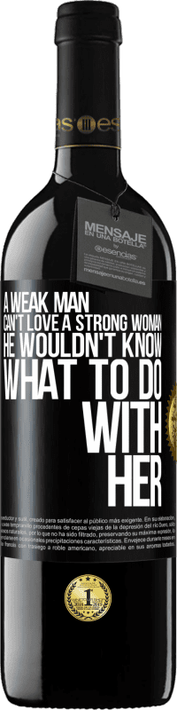 39,95 € Free Shipping | Red Wine RED Edition MBE Reserve A weak man can't love a strong woman, he wouldn't know what to do with her Black Label. Customizable label Reserve 12 Months Harvest 2015 Tempranillo