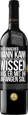 39,95 € Kostenloser Versand | Rotwein RED Ausgabe MBE Reserve Ein schwacher Mann kann eine starke Frau nicht lieben, er würde nicht wissen, was er mit ihr anfangen soll Schwarzes Etikett. Anpassbares Etikett Reserve 12 Monate Ernte 2015 Tempranillo