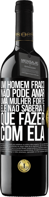 39,95 € Envio grátis | Vinho tinto Edição RED MBE Reserva Um homem fraco não pode amar uma mulher forte, ele não saberia o que fazer com ela Etiqueta Preta. Etiqueta personalizável Reserva 12 Meses Colheita 2016 Tempranillo