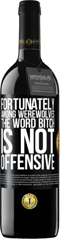 39,95 € Free Shipping | Red Wine RED Edition MBE Reserve Fortunately among werewolves, the word bitch is not offensive Black Label. Customizable label Reserve 12 Months Harvest 2015 Tempranillo