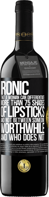 39,95 € Free Shipping | Red Wine RED Edition MBE Reserve Ironic. That a woman can differentiate more than 75 shades of lipsticks and not between someone worthwhile and who does not Black Label. Customizable label Reserve 12 Months Harvest 2014 Tempranillo