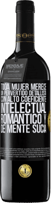 39,95 € Envío gratis | Vino Tinto Edición RED MBE Reserva Toda mujer merece un pervertido detallista con alto coeficiente intelectual, romántico y de mente sucia Etiqueta Negra. Etiqueta personalizable Reserva 12 Meses Cosecha 2015 Tempranillo