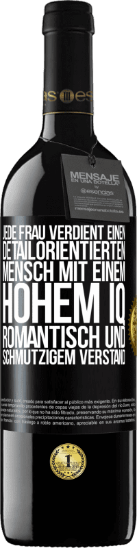 39,95 € Kostenloser Versand | Rotwein RED Ausgabe MBE Reserve Jede Frau verdient einen detailorientierten Mensch mit einem hohem IQ, romantisch und schmutzigem Verstand Schwarzes Etikett. Anpassbares Etikett Reserve 12 Monate Ernte 2015 Tempranillo