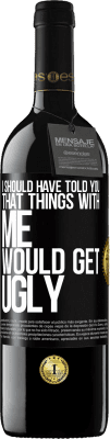 39,95 € Free Shipping | Red Wine RED Edition MBE Reserve I should have told you that things with me would get ugly Black Label. Customizable label Reserve 12 Months Harvest 2014 Tempranillo