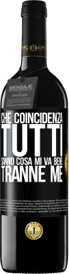 39,95 € Spedizione Gratuita | Vino rosso Edizione RED MBE Riserva Che coincidenza Tutti sanno cosa mi va bene, tranne me Etichetta Nera. Etichetta personalizzabile Riserva 12 Mesi Raccogliere 2014 Tempranillo