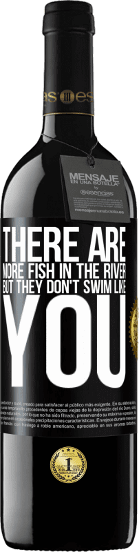 39,95 € Free Shipping | Red Wine RED Edition MBE Reserve There are more fish in the river, but they don't swim like you Black Label. Customizable label Reserve 12 Months Harvest 2014 Tempranillo