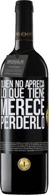 39,95 € Envío gratis | Vino Tinto Edición RED MBE Reserva Quien no aprecia lo que tiene, merece perderlo Etiqueta Negra. Etiqueta personalizable Reserva 12 Meses Cosecha 2016 Tempranillo