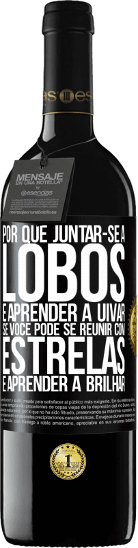 39,95 € Envio grátis | Vinho tinto Edição RED MBE Reserva Por que juntar-se a lobos e aprender a uivar, se você pode se reunir com estrelas e aprender a brilhar Etiqueta Preta. Etiqueta personalizável Reserva 12 Meses Colheita 2015 Tempranillo