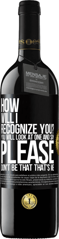 39,95 € Free Shipping | Red Wine RED Edition MBE Reserve How will i recognize you? You will look at one and say please, don't be that. That's me Black Label. Customizable label Reserve 12 Months Harvest 2015 Tempranillo