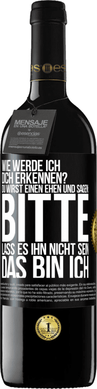 39,95 € Kostenloser Versand | Rotwein RED Ausgabe MBE Reserve Wie werde ich dich erkennen? Du wirst einen ehen und sagen: Bitte, lass es ihn nicht sein. Das bin ich Schwarzes Etikett. Anpassbares Etikett Reserve 12 Monate Ernte 2015 Tempranillo