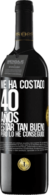 39,95 € Envío gratis | Vino Tinto Edición RED MBE Reserva Me ha costado 40 años estar tan bueno (Pero lo he conseguido) Etiqueta Negra. Etiqueta personalizable Reserva 12 Meses Cosecha 2014 Tempranillo