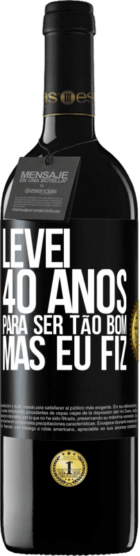 39,95 € Envio grátis | Vinho tinto Edição RED MBE Reserva Levei 40 anos para ser tão bom (mas eu fiz) Etiqueta Preta. Etiqueta personalizável Reserva 12 Meses Colheita 2015 Tempranillo