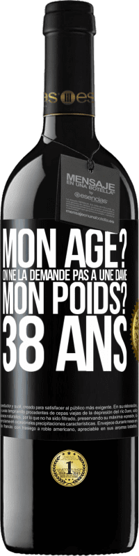 39,95 € Envoi gratuit | Vin rouge Édition RED MBE Réserve Mon âge? On ne la demande pas à une dame. Mon poids? 38 ans Étiquette Noire. Étiquette personnalisable Réserve 12 Mois Récolte 2015 Tempranillo