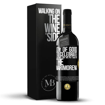 «Joy of good, to celebrate together that we put together the marimorena» RED Edition MBE Reserve