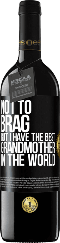 39,95 € Free Shipping | Red Wine RED Edition MBE Reserve Not to brag, but I have the best grandmother in the world Black Label. Customizable label Reserve 12 Months Harvest 2014 Tempranillo
