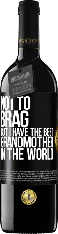 39,95 € Free Shipping | Red Wine RED Edition MBE Reserve Not to brag, but I have the best grandmother in the world Black Label. Customizable label Reserve 12 Months Harvest 2015 Tempranillo