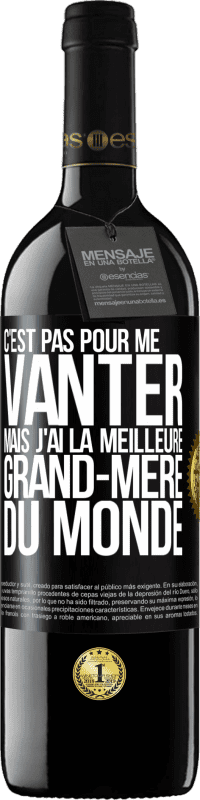 39,95 € Envoi gratuit | Vin rouge Édition RED MBE Réserve C'est pas pour me vanter mais j'ai la meilleure grand-mère du monde Étiquette Noire. Étiquette personnalisable Réserve 12 Mois Récolte 2015 Tempranillo