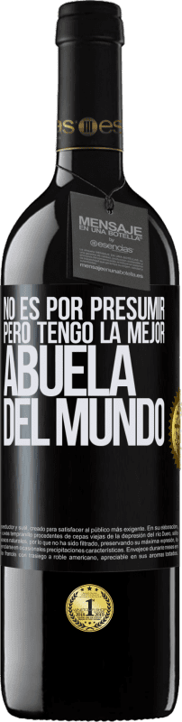 39,95 € Envío gratis | Vino Tinto Edición RED MBE Reserva No es por presumir, pero tengo la mejor abuela del mundo Etiqueta Negra. Etiqueta personalizable Reserva 12 Meses Cosecha 2015 Tempranillo