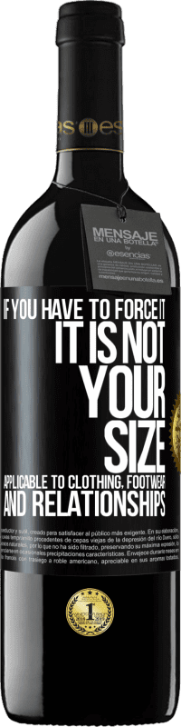 39,95 € 送料無料 | 赤ワイン REDエディション MBE 予約する あなたがそれを強制しなければならないならば、それはあなたのサイズではありません。衣類、履物、人間関係に適用可能 ブラックラベル. カスタマイズ可能なラベル 予約する 12 月 収穫 2016 Tempranillo