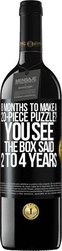 39,95 € Free Shipping | Red Wine RED Edition MBE Reserve 8 months to make a 20-piece puzzle? You see, the box said 2 to 4 years Black Label. Customizable label Reserve 12 Months Harvest 2014 Tempranillo