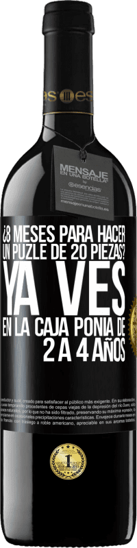 39,95 € Envío gratis | Vino Tinto Edición RED MBE Reserva ¿8 meses para hacer un puzle de 20 piezas? Ya ves, en la caja ponía de 2 a 4 años Etiqueta Negra. Etiqueta personalizable Reserva 12 Meses Cosecha 2016 Tempranillo