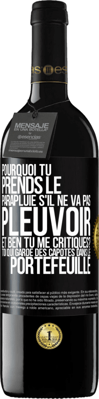 39,95 € Envoi gratuit | Vin rouge Édition RED MBE Réserve Pourquoi tu prends le parapluie s'il ne va pas pleuvoir. Et ben, tu me critiques? Toi qui garde des capotes dans le portefeuille Étiquette Noire. Étiquette personnalisable Réserve 12 Mois Récolte 2014 Tempranillo