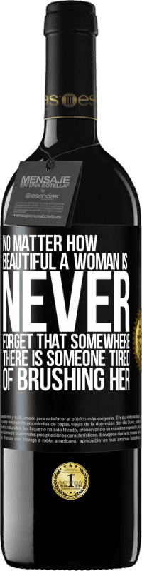 39,95 € 送料無料 | 赤ワイン REDエディション MBE 予約する 女性がどんなに美しくても、どこかに彼女を磨くのにうんざりしている人がいることを決して忘れないでください ブラックラベル. カスタマイズ可能なラベル 予約する 12 月 収穫 2016 Tempranillo