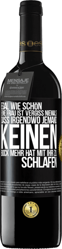 39,95 € Kostenloser Versand | Rotwein RED Ausgabe MBE Reserve Egal wie schön eine Frau ist, vergiss niemals, dass irgendwo jemand keinen Bock mehr hat, mit ihr zu schlafen Schwarzes Etikett. Anpassbares Etikett Reserve 12 Monate Ernte 2014 Tempranillo