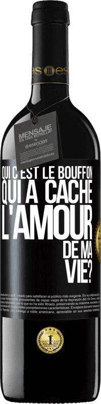 39,95 € Envoi gratuit | Vin rouge Édition RED MBE Réserve Qui c'est le bouffon qui a caché l'amour de ma vie? Étiquette Noire. Étiquette personnalisable Réserve 12 Mois Récolte 2014 Tempranillo