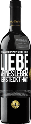 39,95 € Kostenloser Versand | Rotwein RED Ausgabe MBE Reserve Wer war der Spaßvogel, der die Liebe meines Lebens versteckt hat? Schwarzes Etikett. Anpassbares Etikett Reserve 12 Monate Ernte 2014 Tempranillo