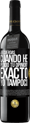 39,95 € Envío gratis | Vino Tinto Edición RED MBE Reserva ¿Recuerdas cuando he pedido tu opinión? EXACTO. Yo tampoco Etiqueta Negra. Etiqueta personalizable Reserva 12 Meses Cosecha 2014 Tempranillo