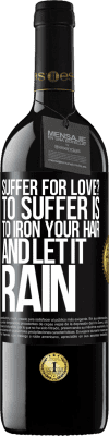 39,95 € Free Shipping | Red Wine RED Edition MBE Reserve Suffer for love? To suffer is to iron your hair and let it rain Black Label. Customizable label Reserve 12 Months Harvest 2014 Tempranillo