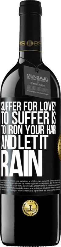 39,95 € Free Shipping | Red Wine RED Edition MBE Reserve Suffer for love? To suffer is to iron your hair and let it rain Black Label. Customizable label Reserve 12 Months Harvest 2014 Tempranillo