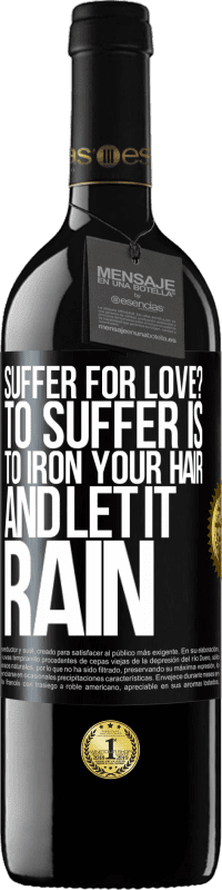 39,95 € Free Shipping | Red Wine RED Edition MBE Reserve Suffer for love? To suffer is to iron your hair and let it rain Black Label. Customizable label Reserve 12 Months Harvest 2016 Tempranillo