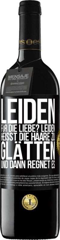 39,95 € Kostenloser Versand | Rotwein RED Ausgabe MBE Reserve Leiden für die Liebe? Leiden heißt, die Haare zu glätten und dann regnet es Schwarzes Etikett. Anpassbares Etikett Reserve 12 Monate Ernte 2014 Tempranillo