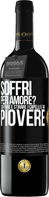 39,95 € Spedizione Gratuita | Vino rosso Edizione RED MBE Riserva Soffri per amore? Soffrire è stirare i capelli e far piovere Etichetta Nera. Etichetta personalizzabile Riserva 12 Mesi Raccogliere 2014 Tempranillo