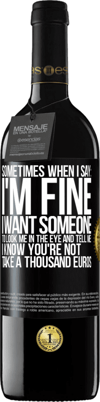 39,95 € Free Shipping | Red Wine RED Edition MBE Reserve Sometimes when I say: I'm fine, I want someone to look me in the eye and tell me: I know you're not, take a thousand euros Black Label. Customizable label Reserve 12 Months Harvest 2016 Tempranillo