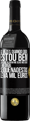 39,95 € Envio grátis | Vinho tinto Edição RED MBE Reserva Às vezes quando digo: estou bem, quero que alguém me olhe nos olhos e me diga: sei que não estás, leva mil euros Etiqueta Preta. Etiqueta personalizável Reserva 12 Meses Colheita 2014 Tempranillo