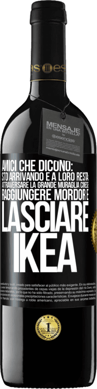 39,95 € Spedizione Gratuita | Vino rosso Edizione RED MBE Riserva Amici che dicono: sto arrivando. E a loro resta: attraversare la Grande Muraglia Cinese, raggiungere Mordor e lasciare Ikea Etichetta Nera. Etichetta personalizzabile Riserva 12 Mesi Raccogliere 2015 Tempranillo