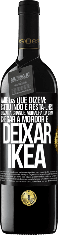 39,95 € Envio grátis | Vinho tinto Edição RED MBE Reserva Amigos que dizem: estou indo. E resta-lhes: cruzar a Grande Muralha da China, chegar a Mordor e deixar Ikea Etiqueta Preta. Etiqueta personalizável Reserva 12 Meses Colheita 2015 Tempranillo