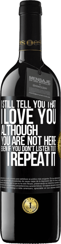 39,95 € Free Shipping | Red Wine RED Edition MBE Reserve I still tell you that I love you. Although you are not here. Even if you don't listen to it. I repeat it Black Label. Customizable label Reserve 12 Months Harvest 2014 Tempranillo